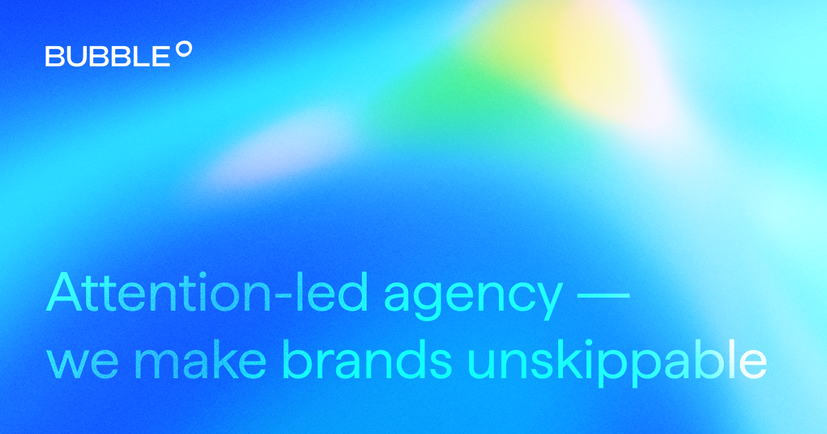 Attention-led agency — make brands unskippable | Bubble